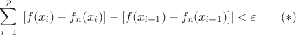 $$
\sum_{i=1}^p\left |[f(x_i)-f_n(x_i)]-[f(x_{i-1})-f_n(x_{i-1})]\right |<\varepsilon \quad\quad (\ast)
$$
