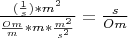 $\[\frac{{(\frac{1}{s})*{m^2}}}{{\frac{{Om}}{m}*m*\frac{{{m^2}}}{{{s^2}}}}} = \frac{s}{{Om}}\]$