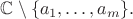 ${\Bbb C}\setminus \{a_1,\ldots, a_m\}.$