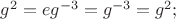 $g^{2}=eg^{-3}=g^{-3}=g^{2};$