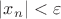 $\left| {{x_n}} \right| < \varepsilon$