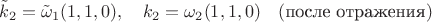 $$
\tilde{k}_2=\tilde{\omega}_1(1,1,0),\quad k_2=\omega_2(1,1,0)\quad (\mbox{после отражения})
$$