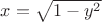 $x=\sqrt{1-y^2}$
