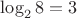 $\log_2 8=3$