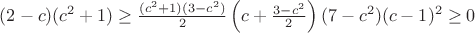 $ (2-c)(c^2+1) \geq \frac{(c^2+1)(3-c^2)}{2} \left(c+ \frac{3-c^2}{2}\right) \leftrightorrow (7-c^2)(c-1)^2 \geq 0$