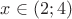 $x \in (2; 4)$