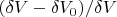 \[
{{(\delta V - \delta V_0 )} \mathord{\left/
 {\vphantom {{(\delta V - \delta V_0 )} {\delta V}}} \right.
 \kern-\nulldelimiterspace} {\delta V}}
\]