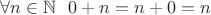 $ \forall n \in \mathbb{N} \ \ 0+n=n+0=n$