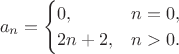 $$a_n = \begin{cases} 0, & n = 0, \\ 2n+2, & n > 0. \end{cases}$$