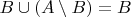 $B \cup (A \setminus B) = B $