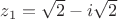 $z_1=\sqrt2-i\sqrt2$