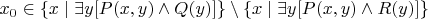 $ x_0 \in \{ x \mid \exists y [ P(x,y) \land Q(y) ] \} \setminus \{ x \mid \exists y [ P(x,y) \land R(y) ] \}$
