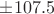 $\pm 107.5$