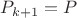 $P_{k+1}=P$