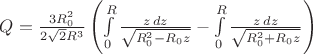 $Q=\frac{3R_{0}^2}{2\sqrt 2 R^3}\left(\int\limits_{0}^{R}\frac{z\,dz}{\sqrt{R_{0}^2-R_{0}z}}-\int\limits_{0}^{R}\frac{z\,dz}{\sqrt{R_{0}^2+R_{0}z}}\right)$