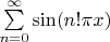 $\sum\limits_{n=0}^{\infty}\sin(n! \pi x)$