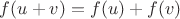 $f(u + v) = f(u) + f(v)$ $f(u + v) = f(u) + f(v)$