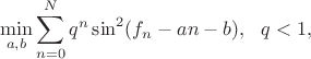 $$\min_{a,b} \sum_{n=0}^N q^n \sin^2(f_n - a n - b), ~~ q<1,$$ $$\min_{a,b} \sum_{n=0}^N q^n \sin^2(f_n - a n - b), ~~ q<1,$$