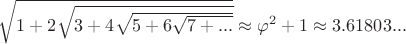 $\sqrt{1+2\sqrt{3+4\sqrt{5+6\sqrt{7+...}}}}\approx \varphi^{2}+1\approx 3.61803...$