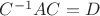 $C^{-1}AC=D$