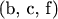 (b, c, f)