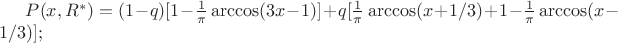 $P(x,R^*)= (1-q)[1- \frac 1 \pi  \arccos (3x-1)] +q [\frac 1 \pi  \arccos (x+1/3) +1-\frac 1 \pi \arccos (x-1/3)];$