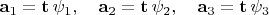 $$\mathbf{a}_1=\mathbf{t}\,\psi_1,\quad \mathbf{a}_2=\mathbf{t}\,\psi_2,\quad \mathbf{a}_3=\mathbf{t}\,\psi_3 $$