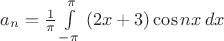 $a_n=\frac{1}{\pi}\int\limits_{-\pi}^{\pi}\ (2x+3)\cos nx\,dx$