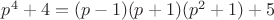 $p^4+4=(p-1)(p+1)(p^2+1)+5$