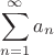 $$\sum_{n=1}^{\infty} a_{n}$$