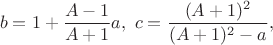 $$b=1+\frac{A-1}{A+1}a,\ c=\frac{(A+1)^2}{(A+1)^2-a},$$