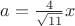 $a=\frac{4}{\sqrt{11}}x$