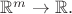 $\mathbb{R}^m\to\mathbb{R}.$