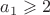 $a_1\geqslant 2$