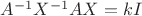 $A^{-1}X^{-1}AX=kI$