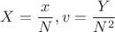 $X=\dfrac{x}{N}, v=\dfrac{Y}{N^2}$
