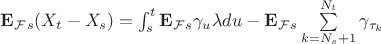 $ \mathbf{E}_\mathcal{F}_s (X_t - X_s) = \int_{s}^{t} \mathbf{E}_\mathcal{F}_s \gamma_u \lambda d u - \mathbf{E}_\mathcal{F}_s \sum\limits_{k=N_s + 1}^{N_t} \gamma_{\tau_k}$