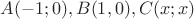 $A(-1; 0), B(1,0), C(x;x)$