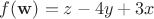 $f({\bf w}) = z-4y+3x$
