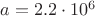 $a =2.2 \cdot 10^{6}$