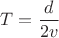 $T=\dfrac{d}{2v}$