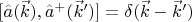 $\[[\hat a(\vec k),{{\hat a}^ + }(\vec k')] = \delta (\vec k - \vec k')\]$