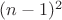 $(n - 1)^2$