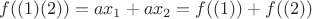 $$
f ( (1) (2) ) = a x_1 + a x_2 = f( (1) ) + f ( (2) )
$$