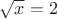 $\sqrt{x}=2$