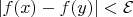 $|f(x) - f(y)| <  \mathcal{E}$