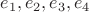 $e_1, e_2, e_3, e_4$