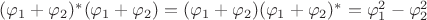 $(\varphi_{1}+\varphi_{2})^{*}(\varphi_{1}+\varphi_{2})=(\varphi_{1}+\varphi_{2})(\varphi_{1}+\varphi_{2})^{*}=\varphi_{1}^{2}-\varphi_{2}^{2}$