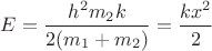 $E=\dfrac{h^2m_2k}{2(m_1+m_2)}=\dfrac{kx^2}{2}$