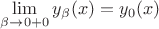 $\lim\limits_{\beta\to 0+0} y_\beta(x)=y_0(x)$ $\lim\limits_{\beta\to 0+0} y_\beta(x)=y_0(x)$
